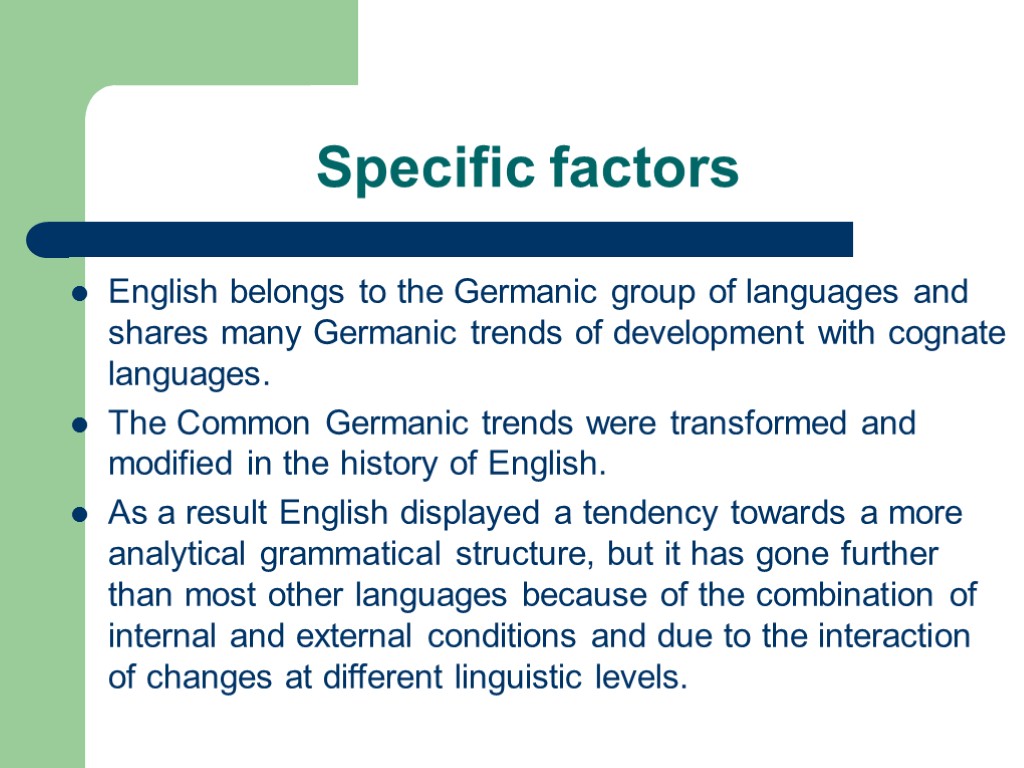 Specific factors English belongs to the Germanic group of languages and shares many Germanic